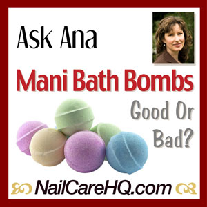 ASK ANA – Mani & Bath Bombs – Good or Bad?