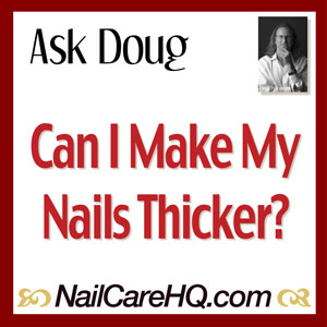 ASK DOUG: Thicker Nails – Can I Make My Nails Thicker?